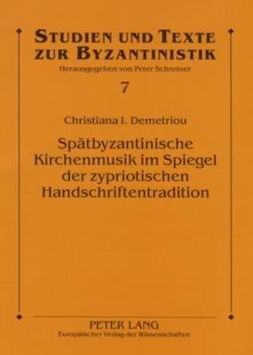 Spaetbyzantinische Kirchenmusik Im Spiegel Der Zypriotischen Handschriftentradition: Studien Zum Machairas Kalophonon Sticherarion A4