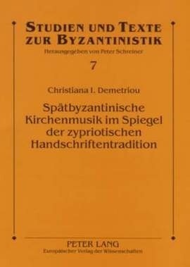 Spaetbyzantinische Kirchenmusik Im Spiegel Der Zypriotischen Handschriftentradition: Studien Zum Machairas Kalophonon Sticherarion A4