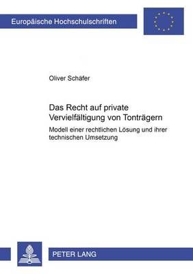 Das Recht Auf Private Vervielfaeltigung Von Tontraegern: Modell Einer Rechtlichen Loesung Und Ihrer Technischen Umsetzung