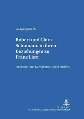 Robert und Clara Schumann in ihren Beziehungen zu Franz Liszt: Im Spiegel ihrer Korrespondenz und Schriften- Teil 1 und Teil 2