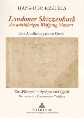 «Londoner Skizzenbuch» Des Achtjaehrigen Wolfgang Mozart: Eine Annaeherung an Das Genie- Ein «Plaedoyer» - Spielgut Und Quelle- Kurzanalysen / Kommentare / Werkliste