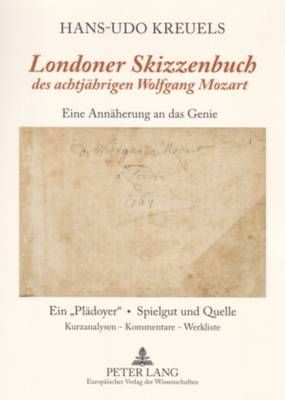 «Londoner Skizzenbuch» Des Achtjaehrigen Wolfgang Mozart: Eine Annaeherung an Das Genie- Ein «Plaedoyer» - Spielgut Und Quelle- Kurzanalysen / Kommentare / Werkliste