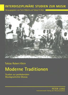 Moderne Traditionen: Studien Zur Postkolonialen Musikgeschichte Ghanas