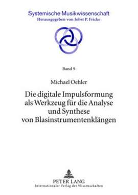 Die Digitale Impulsformung ALS Werkzeug Fuer Die Analyse Und Synthese Von Blasinstrumentenklaengen