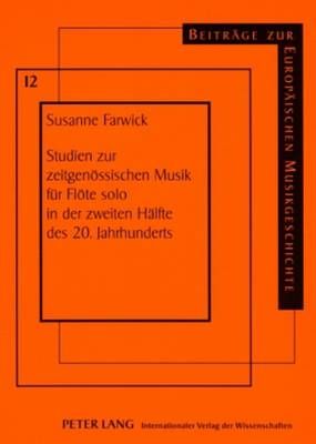 Studien zur zeitgenoessischen Musik fuer Floete solo in der zweiten Haelfte des 20. Jahrhunderts: Analytische Betrachtungen zu formalen, außermusikalischen, nationalen sowie klangaesthetischen Aspekten in der Musik fuer Floete solo von 1950 bis 2006