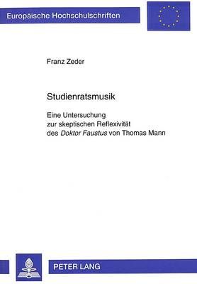 Studienratsmusik: Eine Untersuchung Zur Skeptischen Reflexivitaet Des Doktor Faustus Von Thomas Mann