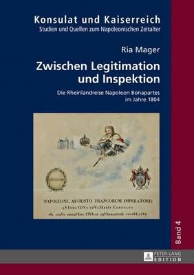 Zwischen Legitimation und Inspektion: Die Rheinlandreise Napoleon Bonapartes im Jahre 1804