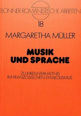 Musik Und Sprache: Zu Ihrem Verhaeltnis Im Franzoesischen Symbolismus