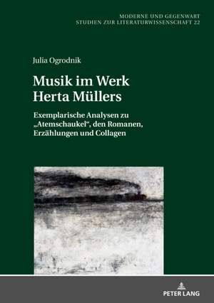 Musik im Werk Herta Muellers: Exemplarische Analysen zu Atemschaukel, den Romanen, Erzaehlungen und Collagen