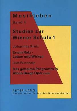 Studien zur Wiener Schule 1: Johannes Kretz: Erwin Ratz - Leben und Wirken- Olaf Winnecke: Das geheime Programm in Alban Bergs Oper "Lulu"