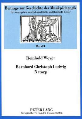 Bernhard Christoph Ludwig Natorp: Ein Wegbereiter Der Musikdidaktik in Der Ersten Haelfte Des 19. Jahrhunderts