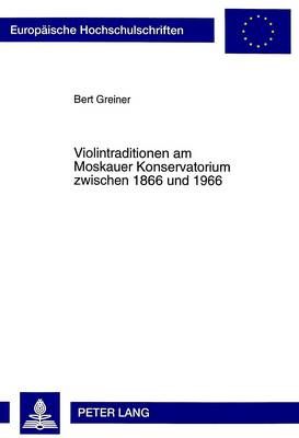 Violintraditionen Am Moskauer Konservatorium Zwischen 1866 Und 1966: Interdisziplinaere Reflexionen