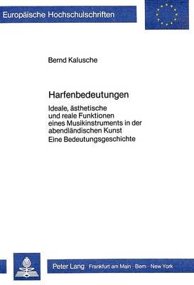 Harfenbedeutungen: Ideale, Aesthetische Und Reale Funktionen Eines Musikinstruments in Der Abendlaendischen Kunst.- Eine Bedeutungsgeschichte