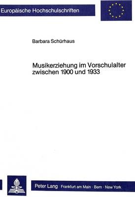 Musikerziehung Im Vorschulalter Zwischen 1900 Und 1933: Ein Beitrag Zur Geschichte Der Musikerziehung