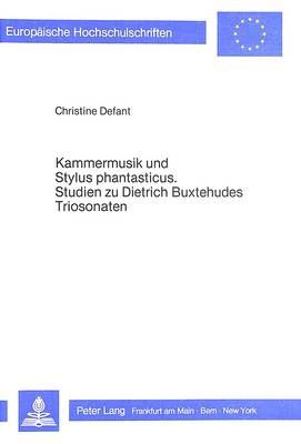 Kammermusik Und Stylus Phantasticus- Studien Zu Dietrich Buxtehudes Triosonaten: Studien Zu Dietrich Buxtehudes Triosonaten