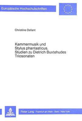Kammermusik Und Stylus Phantasticus- Studien Zu Dietrich Buxtehudes Triosonaten: Studien Zu Dietrich Buxtehudes Triosonaten