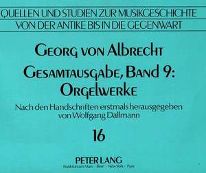 Georg Von Albrecht- Gesamtausgabe, Band 9: Orgelwerke: Nach Den Handschriften Erstmals Herausgegeben Von Wolfgang Dallmann