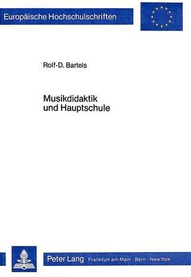 Musikdidaktik Und Hauptschule: Eine Analyse Der Diskrepanzen Zwischen Dem Bedingungsgefuege Fuer Den Musikunterricht an Hauptschulen Und Ausgewaehlten Musikdidaktischen Konzeptionen - Versuch Einer Umorientierung