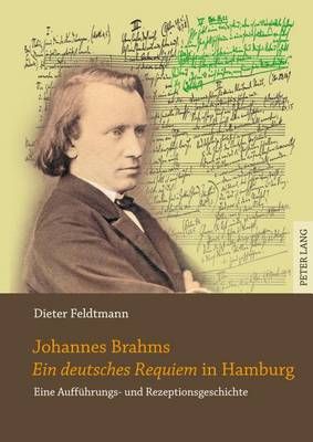 Johannes Brahms «Ein Deutsches Requiem» in Hamburg: Eine Auffuehrungs- Und Rezeptionsgeschichte