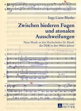 Zwischen biederen Fugen und atonalen Ausschweifungen: Neue Musik an den Hochschulen fuer Musik der DDR in den 1960er Jahren