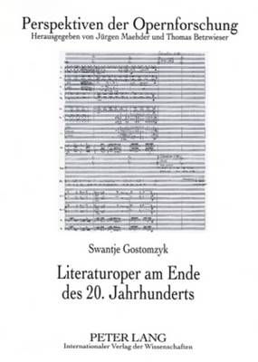 Literaturoper Am Ende Des 20. Jahrhunderts: Eine Interdisziplinaere Studie Am Beispiel Der Opern Von Detlev Glanert