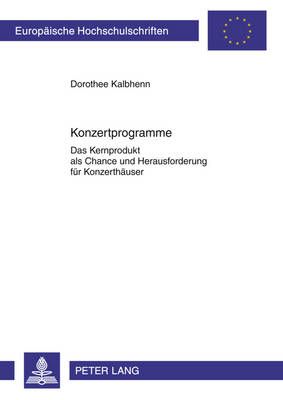 Konzertprogramme: Das Kernprodukt ALS Chance Und Herausforderung Fuer Konzerthaeuser