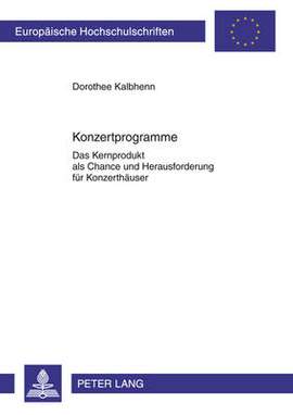 Konzertprogramme: Das Kernprodukt ALS Chance Und Herausforderung Fuer Konzerthaeuser