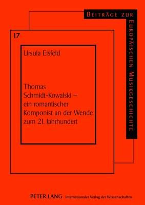 Thomas Schmidt-Kowalski - Ein Romantischer Komponist an Der Wende Zum 21. Jahrhundert