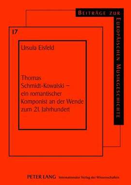 Thomas Schmidt-Kowalski - Ein Romantischer Komponist an Der Wende Zum 21. Jahrhundert
