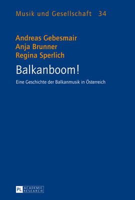 Balkanboom!: Eine Geschichte der Balkanmusik in Oesterreich
