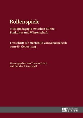 Rollenspiele: Musikpaedagogik zwischen Buehne, Popkultur und Wissenschaft- Festschrift fuer Mechthild von Schoenebeck zum 65. Geburtstag