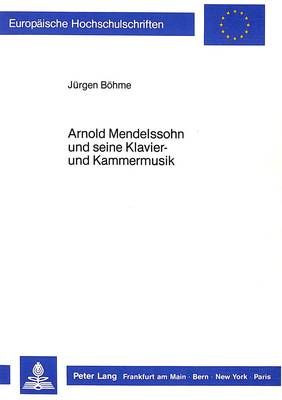 Arnold Mendelssohn Und Seine Klavier- Und Kammermusik