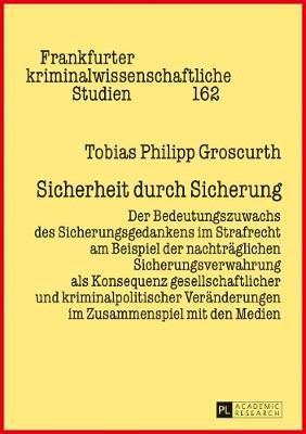 Sicherheit durch Sicherung: Der Bedeutungszuwachs des Sicherungsgedankens im Strafrecht am Beispiel der nachtraeglichen Sicherungsverwahrung als Konsequenz gesellschaftlicher und kriminalpolitischer Veraenderungen im Zusammenspiel mit den Medien