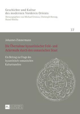 Die Uebernahme byzantinischer Feld- und Ackerma�e durch den osmanischen Staat: Ein Beitrag zur Frage des byzantinisch-osmanischen Kulturtransfers