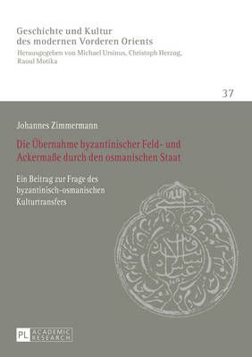 Die Uebernahme byzantinischer Feld- und Ackermaße durch den osmanischen Staat: Ein Beitrag zur Frage des byzantinisch-osmanischen Kulturtransfers