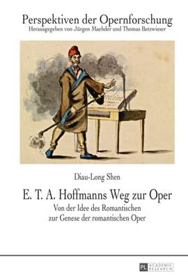 E. T. A. Hoffmanns Weg zur Oper: Von der Idee des Romantischen zur Genese der romantischen Oper