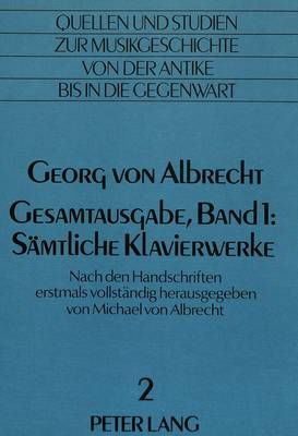 Georg Von Albrecht- Gesamtausgabe, Band 1: Saemtliche Klavierwerke: Herausgegeben Erstmals Vollstaendig Nach Den Handschriften