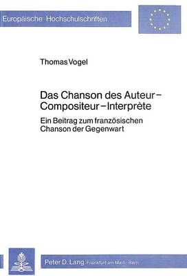 Das Chanson Des Auteur-Compositeur-Interprète: Ein Beitrag Zum Franzoesischen Chanson Der Gegenwart