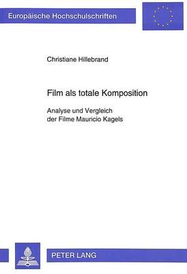 Film ALS Totale Komposition: Analyse Und Vergleich Der Filme Mauricio Kagels