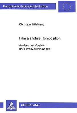 Film ALS Totale Komposition: Analyse Und Vergleich Der Filme Mauricio Kagels