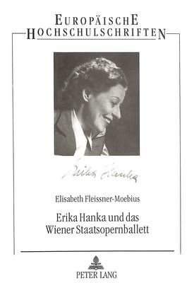 Erika Hanka Und Das Wiener Staatsopernballett: Ein Abschnitt Der Oesterreichischen Ballettgeschichte Von 1938 Bis 1958