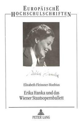 Erika Hanka Und Das Wiener Staatsopernballett: Ein Abschnitt Der Oesterreichischen Ballettgeschichte Von 1938 Bis 1958