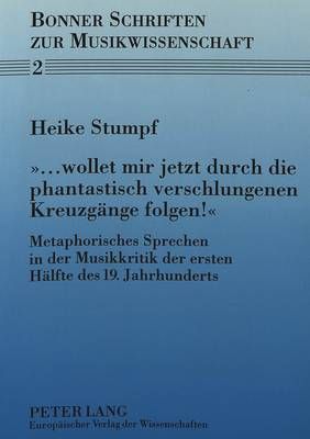 Wollet Mir Jetzt Durch Die Phantastisch Verschlungenen Kreuzgaenge Folgen?-: Metaphorisches Sprechen in Der Musikkritik Der Ersten Haelfte Des 19. Jahrhunderts