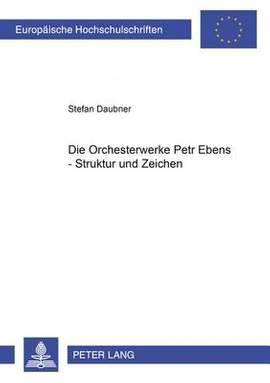 Die Orchesterwerke Petr Ebens - Struktur Und Zeichen