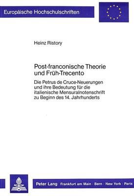 Post-Franconische Theorie Und Frueh-Trecento: Die Petrus de Cruce-Neuerungen Und Ihre Bedeutung Fuer Die Italienische Mensuralnotenschrift Zu Beginn Des 14. Jahrhunderts