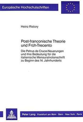 Post-Franconische Theorie Und Frueh-Trecento: Die Petrus de Cruce-Neuerungen Und Ihre Bedeutung Fuer Die Italienische Mensuralnotenschrift Zu Beginn Des 14. Jahrhunderts