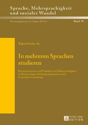 In mehreren Sprachen studieren: Repraesentationen und Praktiken von Mehrsprachigkeit in dreisprachigen Studienprogrammen an der Universitaet Luxemburg