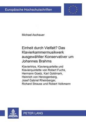 Einheit Durch Vielfalt?- Das Klavierkammermusikwerk Ausgewaehlter "konservativer" Um Johannes Brahms