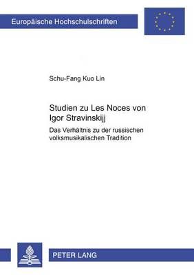Studien Zu «Les Noces» Von Igor Stravinskij: Das Verhaeltnis Zu Der Russischen Volksmusikalischen Tradition
