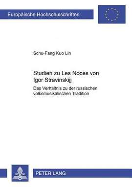 Studien Zu «Les Noces» Von Igor Stravinskij: Das Verhaeltnis Zu Der Russischen Volksmusikalischen Tradition